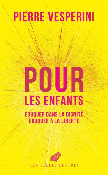Pour les enfants, éduquer dans la dignité, éduquer à la liberté — Pierre Vesperini