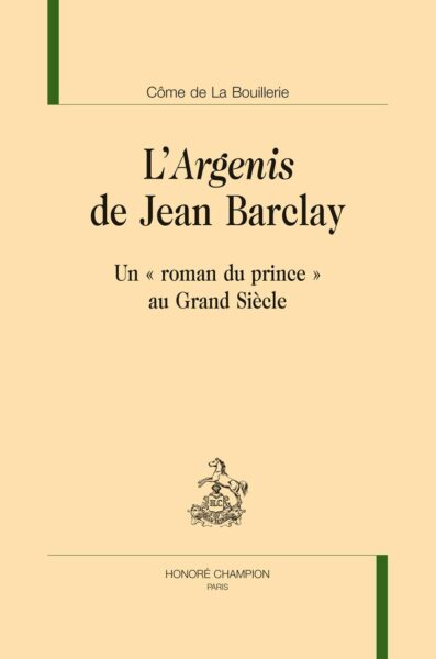 L’“Argenisˮ de Jean Barclay : un “roman du princeˮ au Grand Siècle — Côme DE LA BOUILLERIE